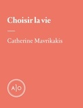 Catherine Mavrikakis - Choisir la vie.