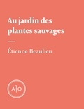 Etienne Beaulieu - Au jardin des plantes sauvages.