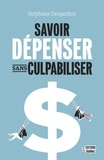 Stéphane Desjardins - Savoir dépenser sans culpabiliser - SAVOIR DEPENSER SANS CULPABILISER (NUM).