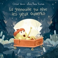 Chloé Varin et Laia Roca - La grenouille qui rêve les yeux ouverts.