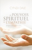 Dale Cyndi - Le pouvoir spirituel de l'empathie : Développez vos dons intuitifs pour instaurer des rapports compatissants.