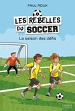 Paul Roux - Les rebelles du soccer  : La saison des défis.