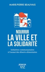 Marie-Pierre Beauvais - Nourrir la ville et la solidarité - Initiatives communautaires à l'assaut des déserts alimentaires.