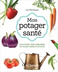 Lili Michaud - Mon potager santé - Cultivez vos légumes en pleine terre ou en pots.