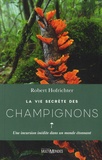 Robert Hofrichter - La vie secrète des champignons - Une incursion inédite dans un monde étonnant.