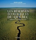 Gildo Lavoie et Christian Savard - Les réserves écologiques du Québec - Ecrins d'un patrimoine méconnu.