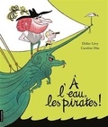 Didier Lévy et Caroline Hüe - A l'eau, les pirates !.