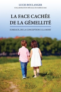 Lucie Boulanger - La face cachée de la gémellité - Jumeaux, de la conception à la mort.