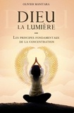 Olivier Manitara - Dieu la lumière - Les principes fondamentaux de la concentration.