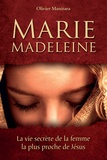 Olivier Manitara - Marie Madeleine - La vie secrète de la femme la plus proche de Jésus.