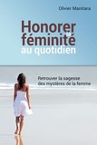 Olivier Manitara - Honorer la féminité au quotidien - Retrouver la sagesse des mystères de la femme.