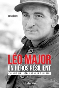 Luc Lépine - Léo Major, un héros resilient.