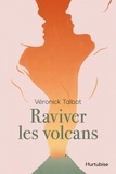 Véronick Talbot - Raviver les volcans.