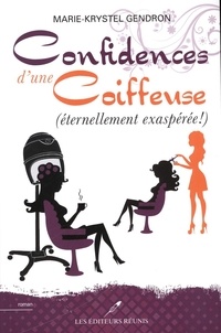 Marie-kryste Gendron - Les confidences d'une coiffeuse (eternellement exasperee !).