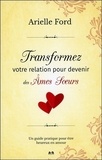 Arielle Ford - Transformez votre relation pour devenir des âmes soeurs - Un guide pratique pour être heureux en amour.