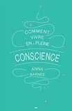 Anna Barnes - Comment vivre en pleine conscience.