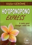 Didier Gérôme - Ho'oponopono express - 4 mots pour changer votre vie.