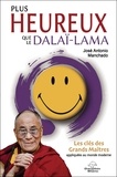José Antonio Manchado - Plus heureux que le dalaï-lama - Les clés des grands maîtres appliquées au monde moderne.
