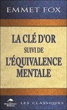 Emmet Fox - La clé d'or - Suivi de L'équivalence mentale.