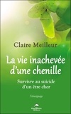 Claire Meilleur - La vie inachevée d'une chenille - Survivre au suicide d'un être cher.