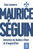 Jean Lamarre - Maurice seguin, historien du quebec d'hier et d'aujourd'hui.
