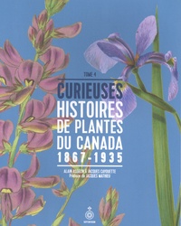 Alain Asselin et Jacques Cayouette - Curieuses histoires de plantes du Canada - Tome 4 (1867-1935).