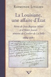 Raymonde Litalien - La Louisiane, une affaire d'Etat - Récits de Jean-Baptiste Minet et d'Henri Joustel, témoins de Cavelier de La Salle (1684-1687).