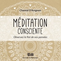 Chantal D'Avignon et Danièle Panneton - Méditation consciente - Tome 1 - Observez le flot de vos pensées.