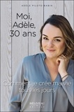 Adèle Pilote-Babin - Moi, Adèle, 30 ans - Comment je crée ma vie tous les jours.
