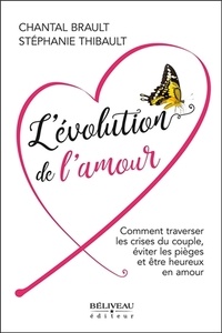 Chantal Brault et Stéphanie Thibault - L'évolution de l'amour - Comment traverser les crises du couple, éviter les pièges et être heureux en amour.