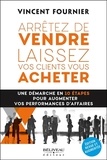 Vincent Fournier - Arrêtez de vendre, laissez vos clients vous acheter - Une démarche en 10 étapes pour augmenter vos performances d'affaires.