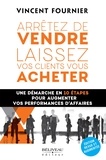 Vincent Fournier - Arrêtez de vendre, laissez vos clients vous acheter - Une démarche en 10 étapes pour augmenter vos performances d’affaires.