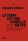 Frédéric Bérard - La terre est une poubelle en feu - Chroniques sur la crise climatique, le populisme et autres fins du monde.