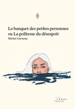 Michel Garneau - Le banquet des petites personnes ou la politesse du désespoir.