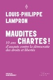 Louis-Philippe Lampron et Alain Denault - Maudites chartes - 10 ans d'assauts contre la démocratie des droits et libertés.