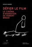 Patrick Barrès - Défier le film - Le cinéma d'animation de Robert Breer.