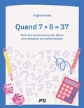 Virginie Houle - Quand 7 x 6 = 37 - Partir des connaissances des élèves pour enseigner les mathématiques.