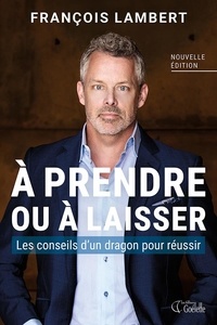 François Lambert - À prendre ou à laisser - Les conseils d'un dragon pour réussir.