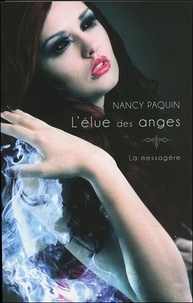 Nancy Paquin - La Messagère Tome 4 : L'élue des anges.