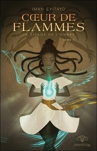 Iman Eyitayo - Coeur de flammes Tome 1 : Le visage de l'ombre.