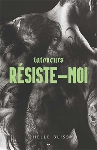 Chelle Bliss - Tatoueurs Tome 3 : Résiste-moi.