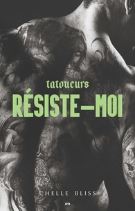 Chelle Bliss - Tatoueurs Tome 3 : Résiste-moi.