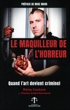 Charles-André Marchand et Rémy Couture - Le maquilleur de l'horreur - Quand l'art devient criminel.