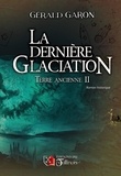 Gérald Garon - La dernière glaciation - Terre ancienne tome 2.