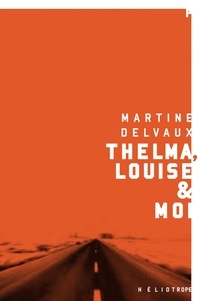 Martine Delvaux - Thelma, Louise & moi.