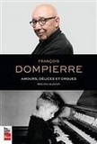 François Dompierre - Amours, délices et orgues - Récits d'une vie plurielle.