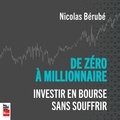 Nicolas Bérubé - De zéro à millionnaire - Investir en bourse sans souffrir.