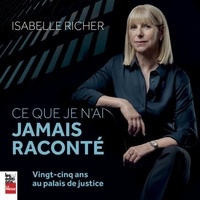 Isabelle Richer - Ce que je n'ai jamais raconté - vingt-cinq ans au Palais de justice.