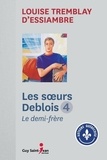 Louise Tremblay d'Essiambre - Les soeurs Deblois Tome 4 : Le demi-frère.