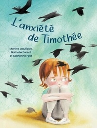 Martine Latulippe et Nathalie Parent - L'anxiété de Timothée.